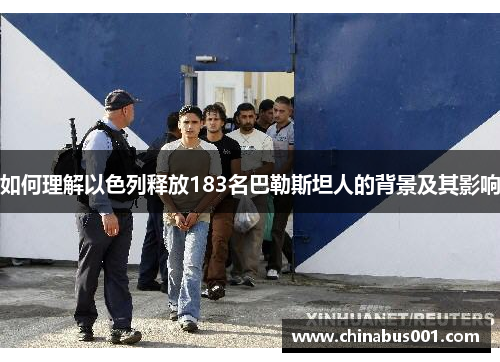如何理解以色列释放183名巴勒斯坦人的背景及其影响