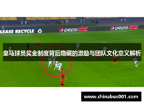 皇马球员奖金制度背后隐藏的激励与团队文化意义解析