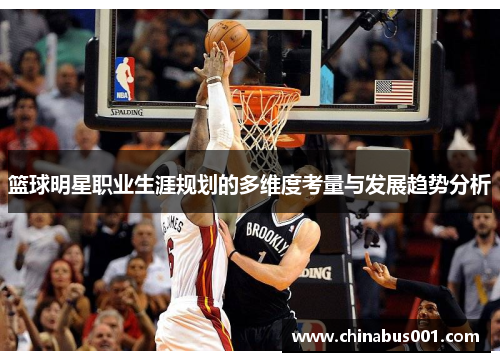 篮球明星职业生涯规划的多维度考量与发展趋势分析